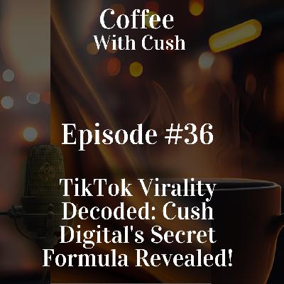 Episode #36 - TikTok Virality Decoded: Cush Digital's Secret Formula Revealed!