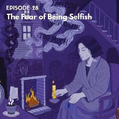 EP28: The Fear of Being Selfish EP28: The Fear of Being Selfish