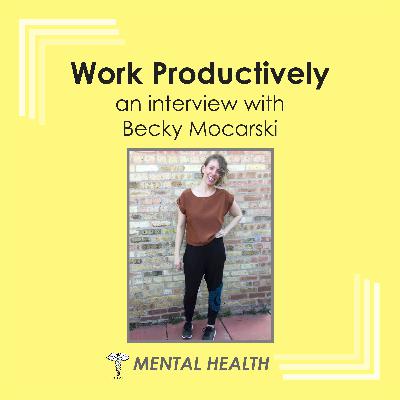 Mental Health - Work Productively - with Becky Mocarski Mental Health - Work Productively - with Becky Mocarski