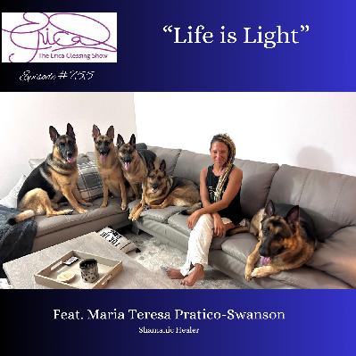 The Erica Glessing Show Podcast #755 Feat. Maria Teresa Pratico-Swanson "Life is Light"
