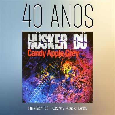 Episódio 292 - Candy Apple Grey, do Husker Du, 40 anos Episódio 292 - Candy Apple Grey, do Husker Du, 40 anos