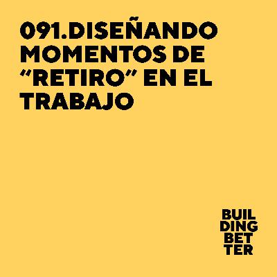 091. Diseñando momentos de “retiro” en el trabajo 091. Diseñando momentos de “retiro” en el trabajo