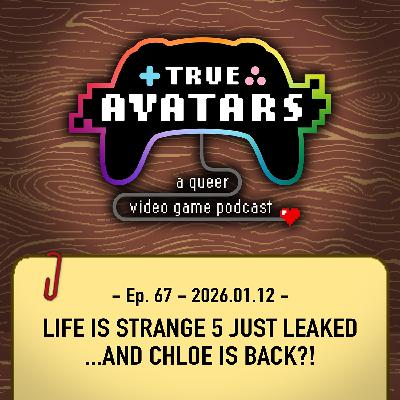 Ep. 67 - Life is Strange 5 just LEAKED …and Chloe is back?!