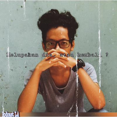 Episod #1. Melupakan dia Atau kembali ???