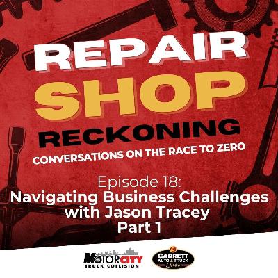 Navigating Business Challenges with Jason Tracey - Part 1 | Repair Shop Reckoning | Episode 18