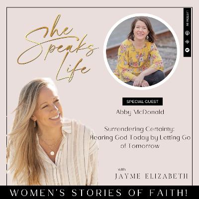 Surrendering Certainty: Hearing God Today by Letting Go of Tomorrow With Abby McDonald