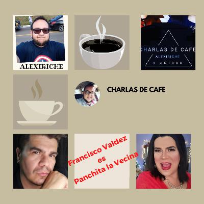 CHARLAS DE CAFE ALEXIRICHE & AMIGOS T1 E6 PANCHITA LA VECINA FRANK VALDEZ