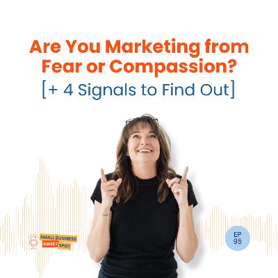 Are You Marketing from Fear or Compassion? [+ 4 Signals to Find Out] (EP95)