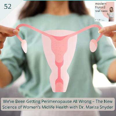 52: We’ve Been Getting Perimenopause All Wrong – The New Science of Women’s Midlife Health with Dr. Mariza Snyder