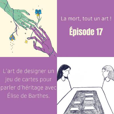 EP 17 - L’art de designer un jeu de cartes pour parler d’héritage avec Elise de Barthes EP 17 - L’art de designer un jeu de cartes pour parler d’héritage avec Elise de Barthes