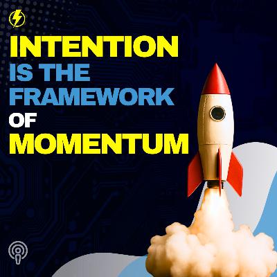 Episode 10: Intention is the Framework of Momentum