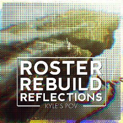 Roster Rebuild Reflections from Kyle Roster Rebuild Reflections from Kyle