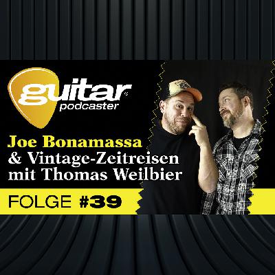 guitar-Podcaster, Folge 39: Joe Bonamassa & Vintage-Zeitreisen mit Thomas Weilbier