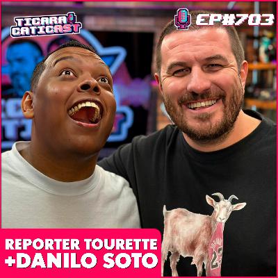 EP 703 - REPORTER TOURETTE + DANILO SOTO EP 703 - REPORTER TOURETTE + DANILO SOTO