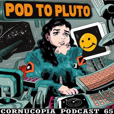 Cornucopia Radio Podcast 65: Pod to Pluto Cornucopia Radio Podcast 65: Pod to Pluto