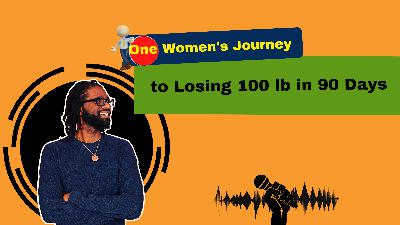 One Women’s Journey to Losing 100 lb in 90 Days