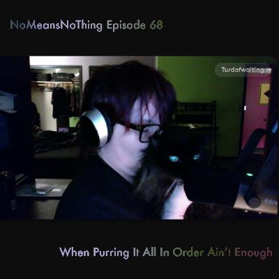 Ep 68 - When Purring It All In Order Ain't Enough