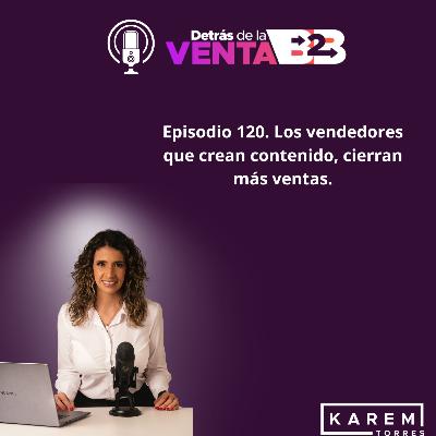 Episodio 120. Los vendedores que crean contenido, cierran más ventas