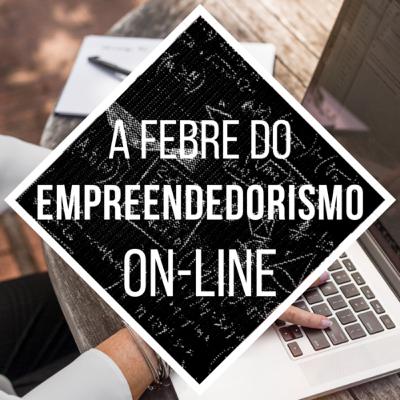 A febre do empreendedorismo on-line #PAPOS A febre do empreendedorismo on-line #PAPOS