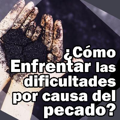 EP.07: ¿Cómo enfrentar las dificultades por causa del pecado?