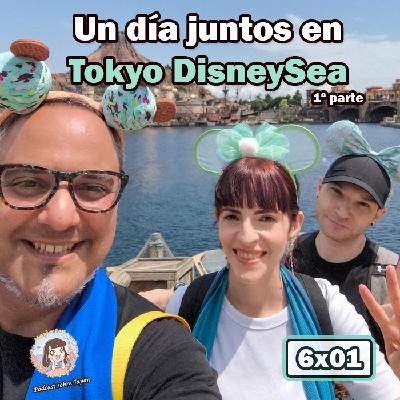 6x01 Llopet, Seliane y yo fuimos a Tokyo DisneySea y nos lo pasamos genial - Te contamos nuestras impresiones (1ª parte)
