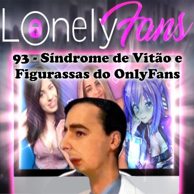 93 - Síndrome de Vitão e Figurassas do OnlyFans