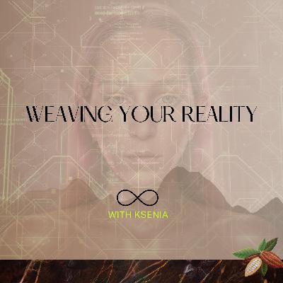 Welcome to Weaving Your Reality with Ksenia | Podcast Name Shift