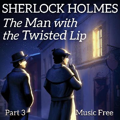 Sherlock Homes: The Man with the Twisted Lip - Part 3
