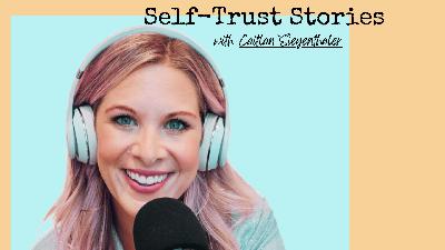 68. [Self-Trust Stories] Caitlan Siegenthaler... Learning to Embrace the Ebb and Flow of Self-Trust