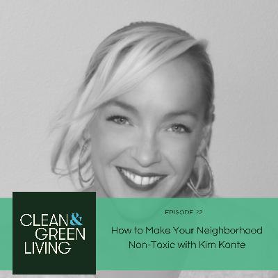 Episode 22: How to Make Your Neighborhood Non-Toxic with Kim Konte Episode 22: How to Make Your Neighborhood Non-Toxic with Kim Konte