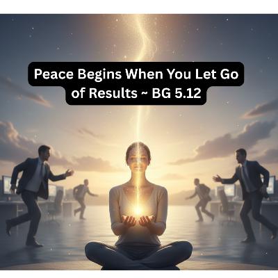 Peace Begins When You Let Go of Results | Bhagavad Gita Chapter 5 Shlok 12 Explained Peace Begins When You Let Go of Results | Bhagavad Gita Chapter 5 Shlok 12 Explained