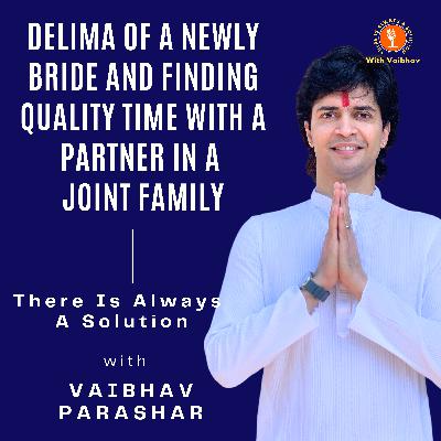Episode 9: Dilemma Of A Newly Bride And Finding Quality Time With A Partner In A Joint Family