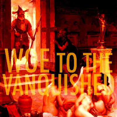 EPISODE 118: Woe to the Vanquished
