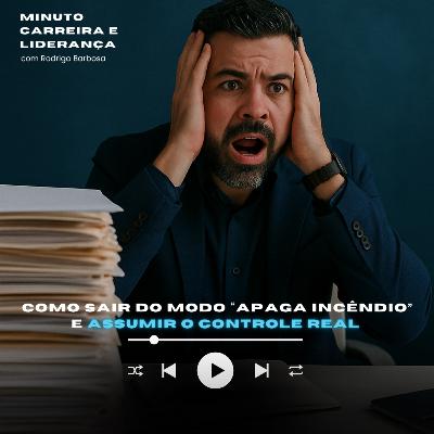 MINUTO CARREIRA E LIDERANÇA #306| Como sair do apaga incêndio e assumir o controle| RODRIGO BARBOSA