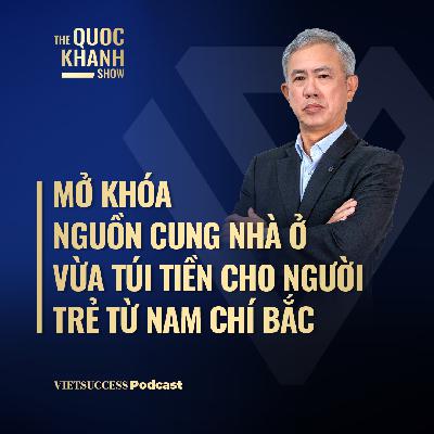 Steven Chu, Nam Long ADC|Mở khóa nguồn cung nhà ở vừa túi tiền cho người trẻ từ Nam chí Bắc|TQKS#107