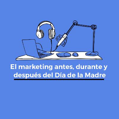 El marketing antes, durante y después del Día de la Madre.