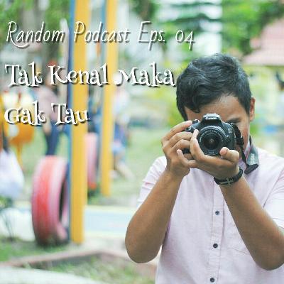 Tak Kenal Maka Gak Tau | Random Podcast Eps. 04 Tak Kenal Maka Gak Tau | Random Podcast Eps. 04