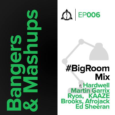 EP006: Bangers & Mashups - Bigroom Mix EP006: Bangers & Mashups - Bigroom Mix