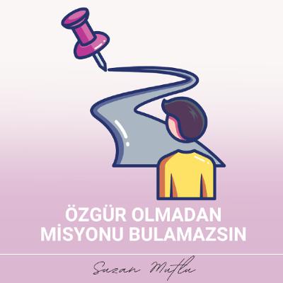MİSYONUNU BULMANIN SIRRI: ÖZGÜR OLMADAN OLMAZ! MİSYONUNU BULMANIN SIRRI: ÖZGÜR OLMADAN OLMAZ!