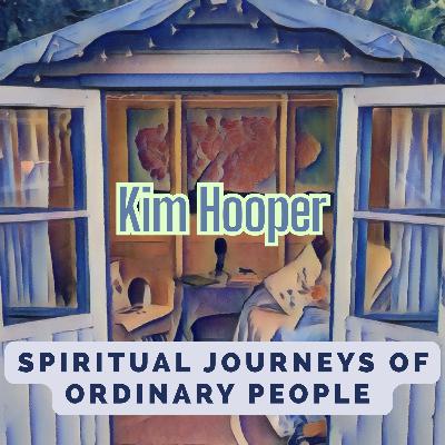 Spiritual Journey's of Ordinary People - Kim Hooper Part 1