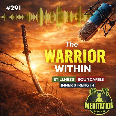 #291 The Warrior Within: Stillness, Boundaries & Inner Strength