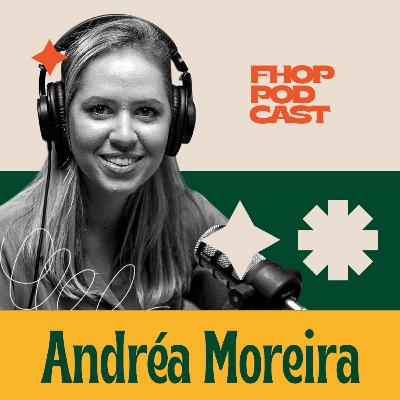 ANDREA MOREIRA - FHOP PODCAST #10 ANDREA MOREIRA - FHOP PODCAST #10
