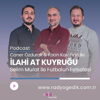 İLAHİ AT KUYRUĞU-Selim Murat ile Futbolun Felsefesi