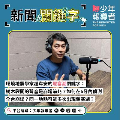 【環境地震學家趙韋安的堰塞湖關鍵字】樹木裂開的聲音是崩塌前兆？如何在6分內偵測全台各地的崩塌？同一地點可能多次出現堰塞湖？