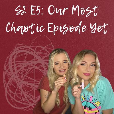 S2 E5: Our Most Chaotic Episode Yet