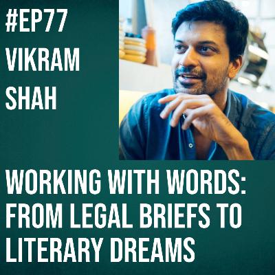 #77 - Vikram Shah on Working with Words: From Legal Briefs to Literary Dreams