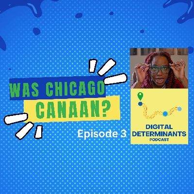 Was Chicago Canaan?: Digital Determinants (Ep 3) Was Chicago Canaan?: Digital Determinants (Ep 3)