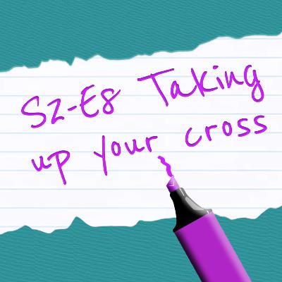 S2-E8: Taking up your cross