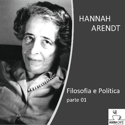 #26 Hannah Arendt - Filosofia e política, parte 01
