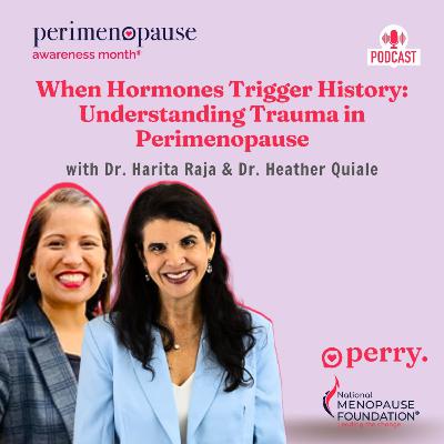 When Hormones Trigger History: Understanding Trauma in Perimenopause with Dr. Harita Raja and Dr. Heather Quaile